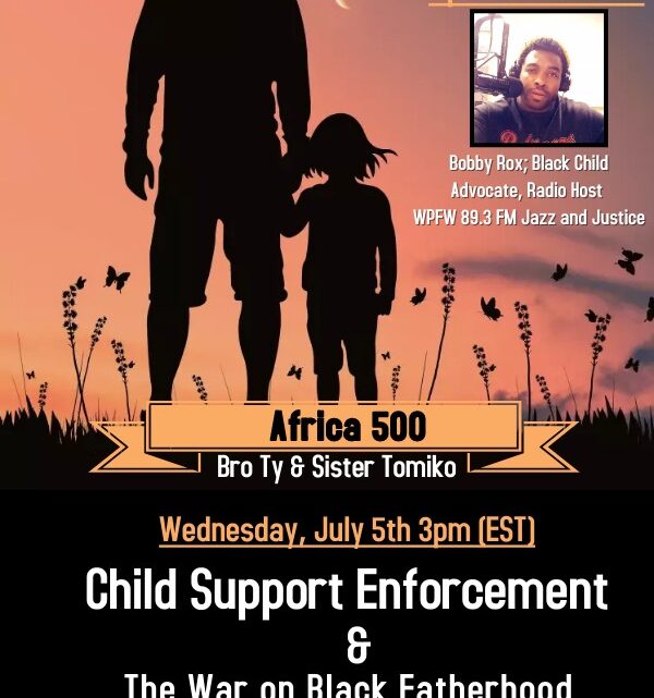 Africa 500 Discusses Child Support Enforcement and the War on Black Fatherhood, Wednesday, July 5, 2023